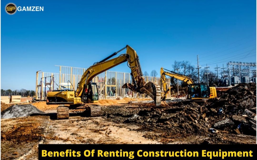 What Are The Benefits Of Renting Construction Equipment?
